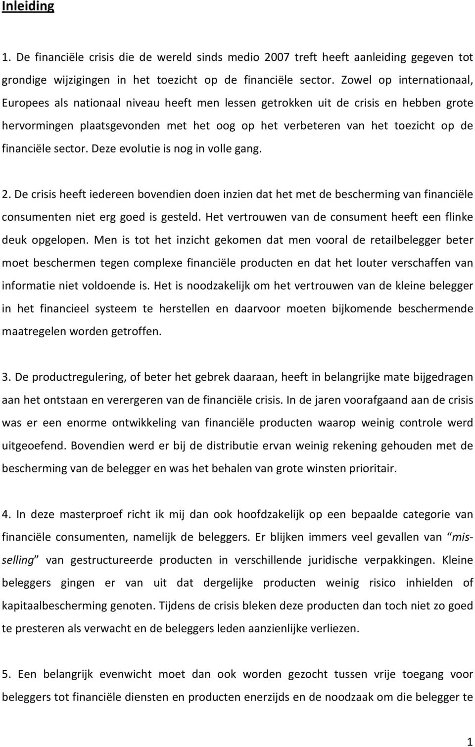 financiële sector. Deze evolutie is nog in volle gang. 2. De crisis heeft iedereen bovendien doen inzien dat het met de bescherming van financiële consumenten niet erg goed is gesteld.