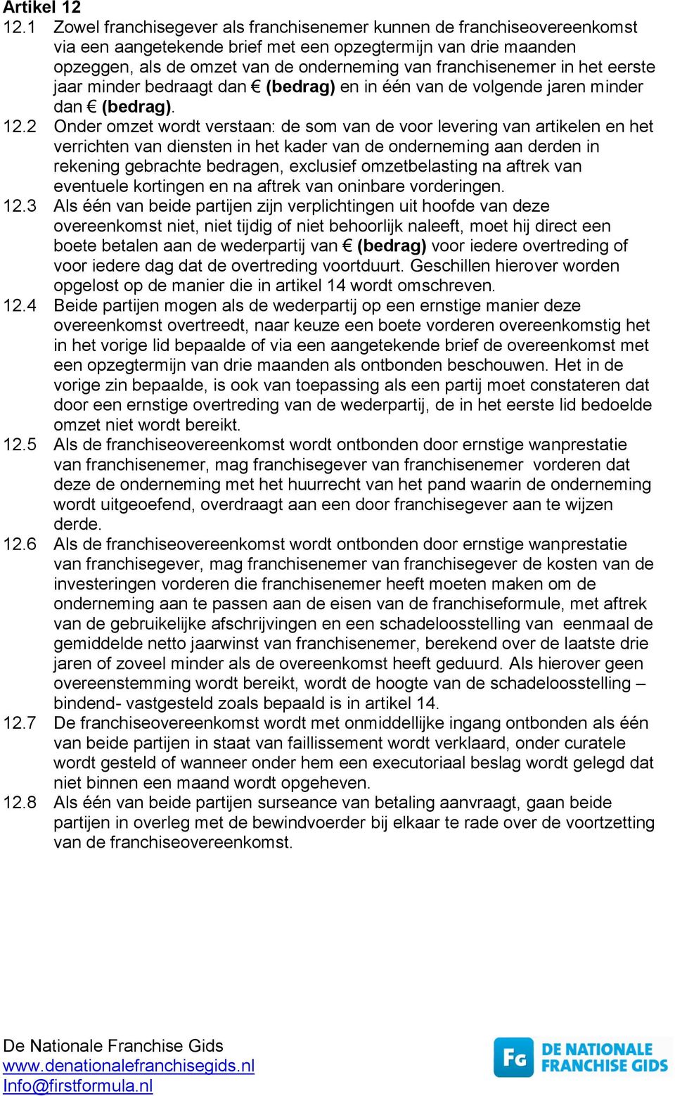 in het eerste jaar minder bedraagt dan (bedrag) en in één van de volgende jaren minder dan (bedrag). 12.