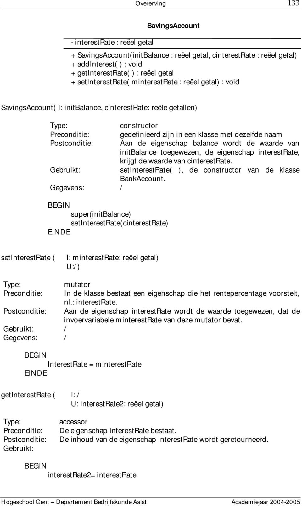 balance wordt de waarde van initbalance toegewezen, de eigenschap interestrate, krijgt de waarde van cinterestrate. setinterestrate( ), de constructor van de klasse BankAccount.