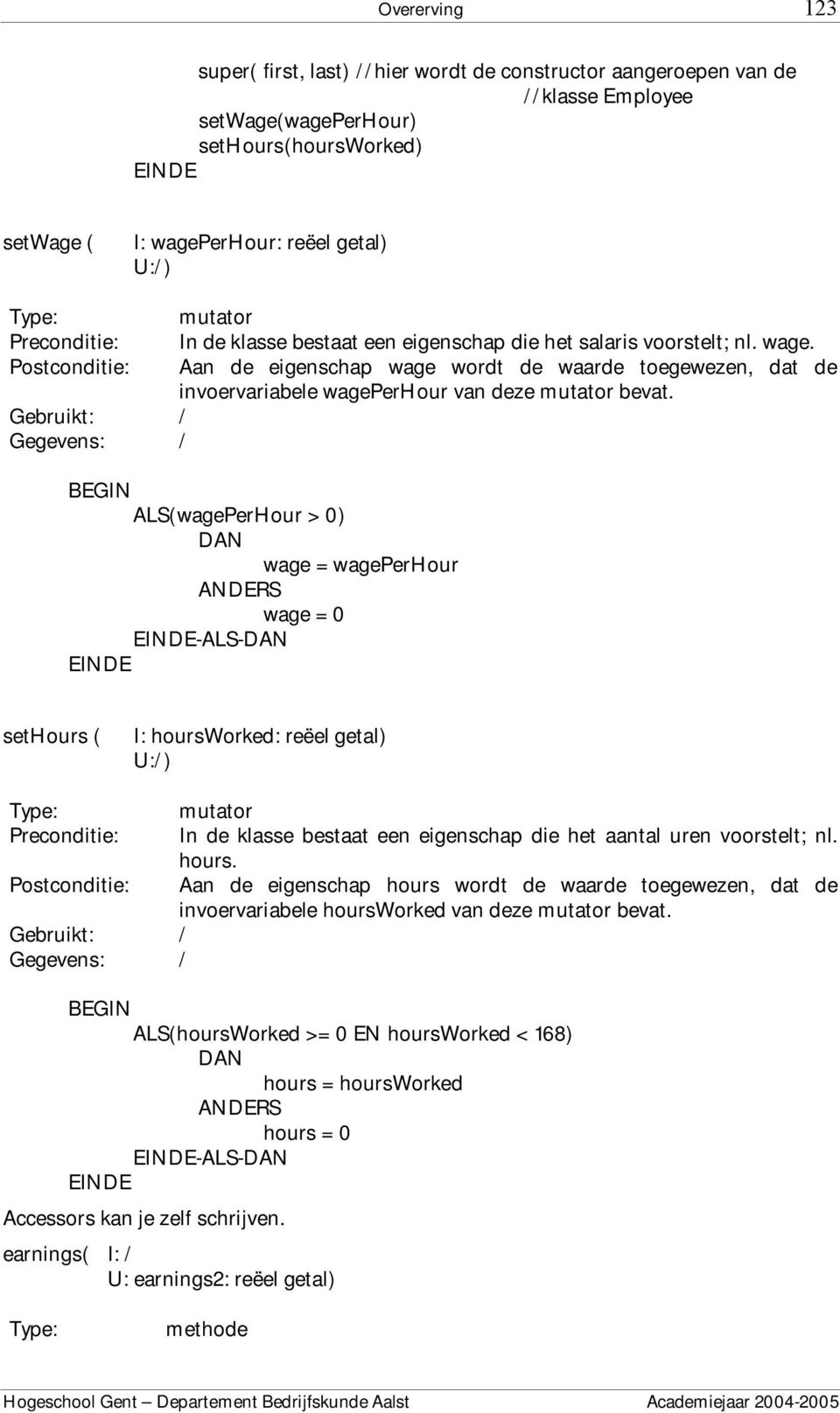 ALS(wagePerHour > 0) DAN wage = wageperhour ANDERS wage = 0 -ALS-DAN sethours ( I: hoursworked: reëel getal) U:/) / mutator In de klasse bestaat een eigenschap die het aantal uren voorstelt; nl.