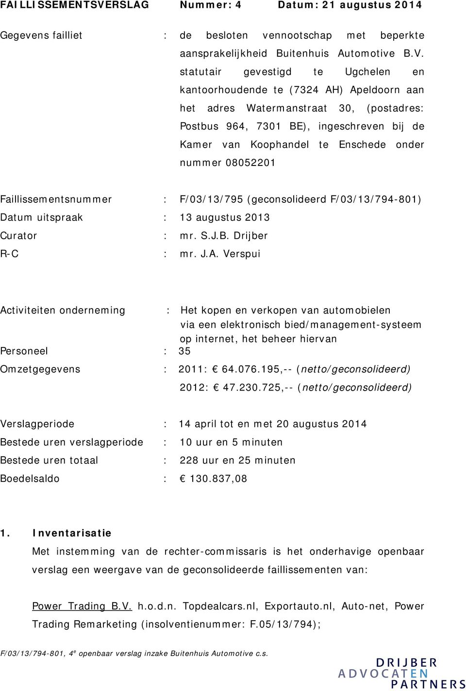 statutair gevestigd te Ugchelen en kantoorhoudende te (7324 AH) Apeldoorn aan het adres Watermanstraat 30, (postadres: Postbus 964, 7301 BE), ingeschreven bij de Kamer van Koophandel te Enschede