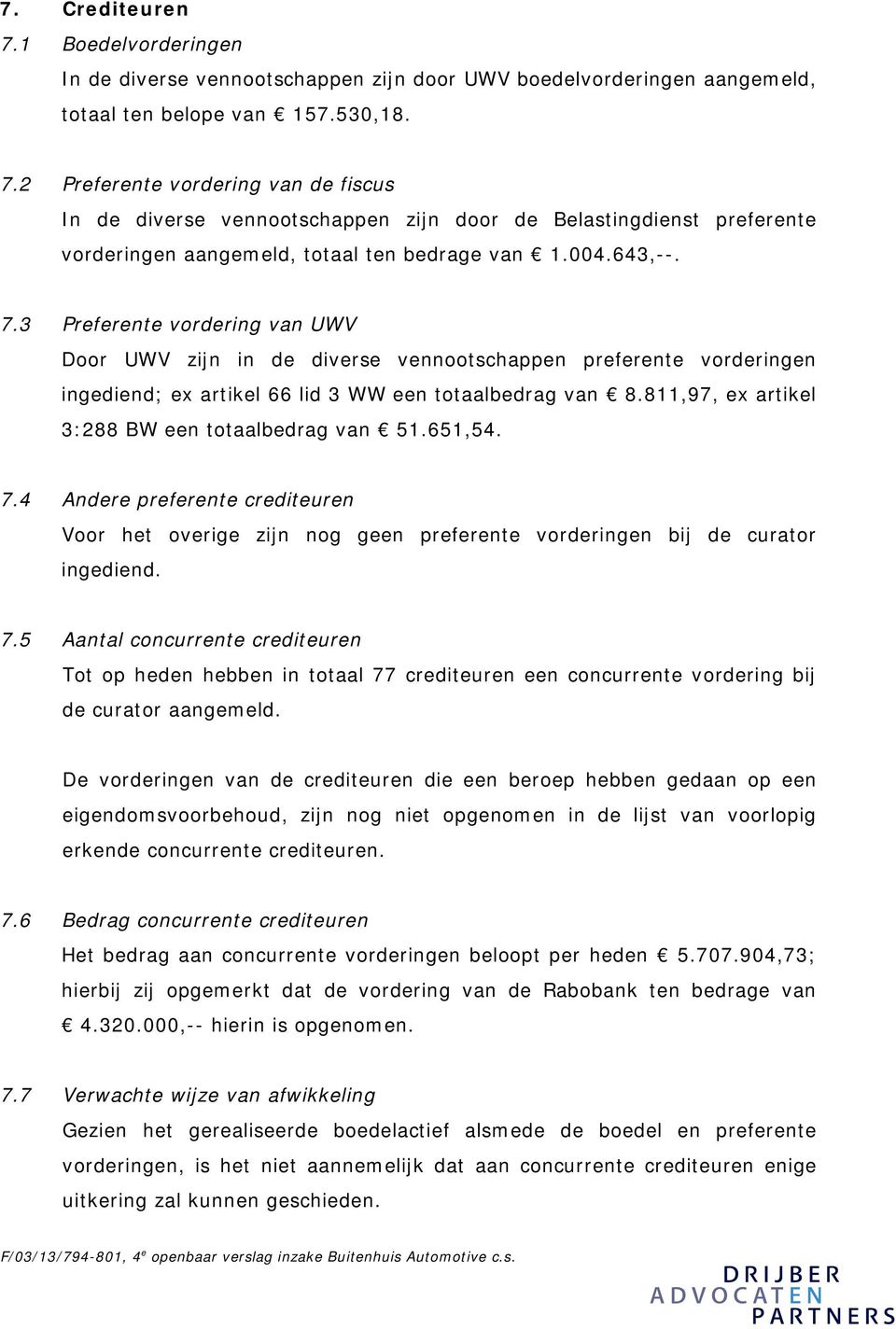 811,97, ex artikel 3:288 BW een totaalbedrag van 51.651,54. 7.4 Andere preferente crediteuren Voor het overige zijn nog geen preferente vorderingen bij de curator ingediend. 7.5 Aantal concurrente crediteuren Tot op heden hebben in totaal 77 crediteuren een concurrente vordering bij de curator aangemeld.