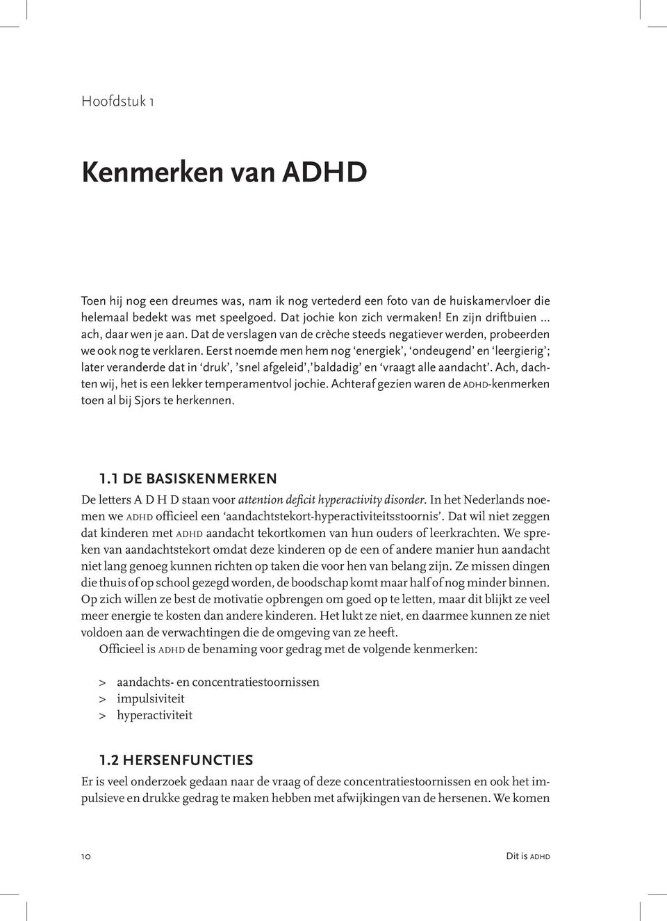 Eerst noemde men hem nog energiek, ondeugend en leergierig ; later veranderde dat in druk, snel afgeleid, baldadig en vraagt alle aandacht. Ach, dachten wij, het is een lekker temperamentvol jochie.