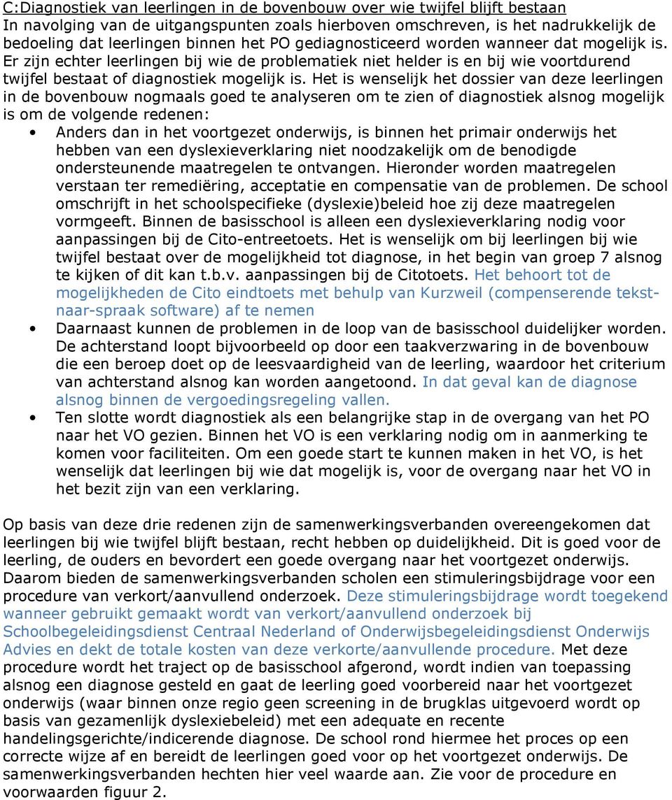 Het is wenselijk het dossier van deze leerlingen in de bovenbouw nogmaals goed te analyseren om te zien of diagnostiek alsnog mogelijk is om de volgende redenen: Anders dan in het voortgezet