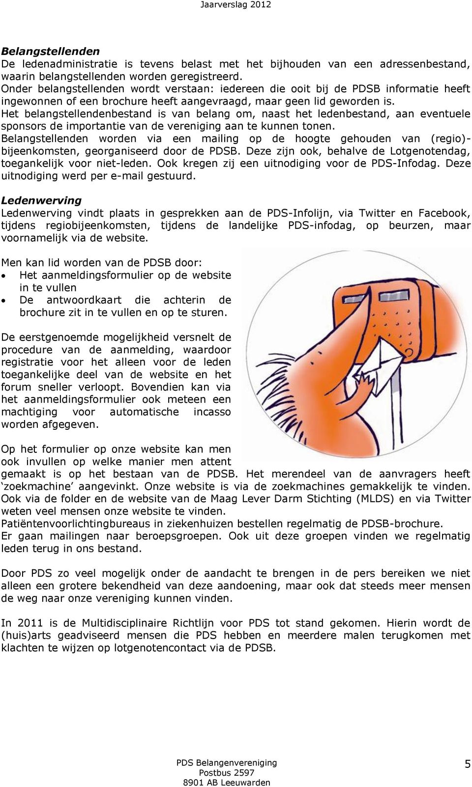 Het belangstellendenbestand is van belang om, naast het ledenbestand, aan eventuele sponsors de importantie van de vereniging aan te kunnen tonen.