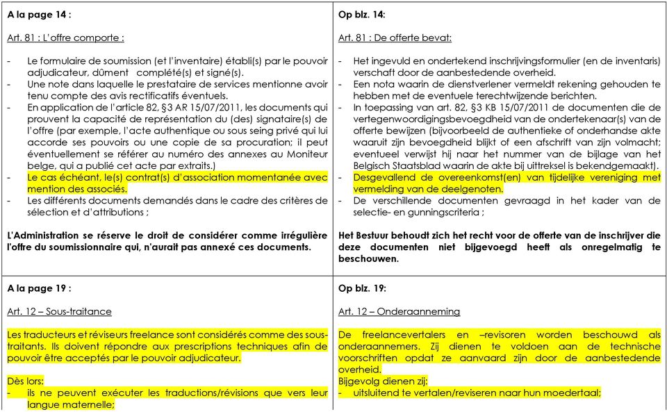 - En application de l article 82, 3 AR 15/07/2011, les documents qui prouvent la capacité de représentation du (des) signataire(s) de l offre (par exemple, l acte authentique ou sous seing privé qui