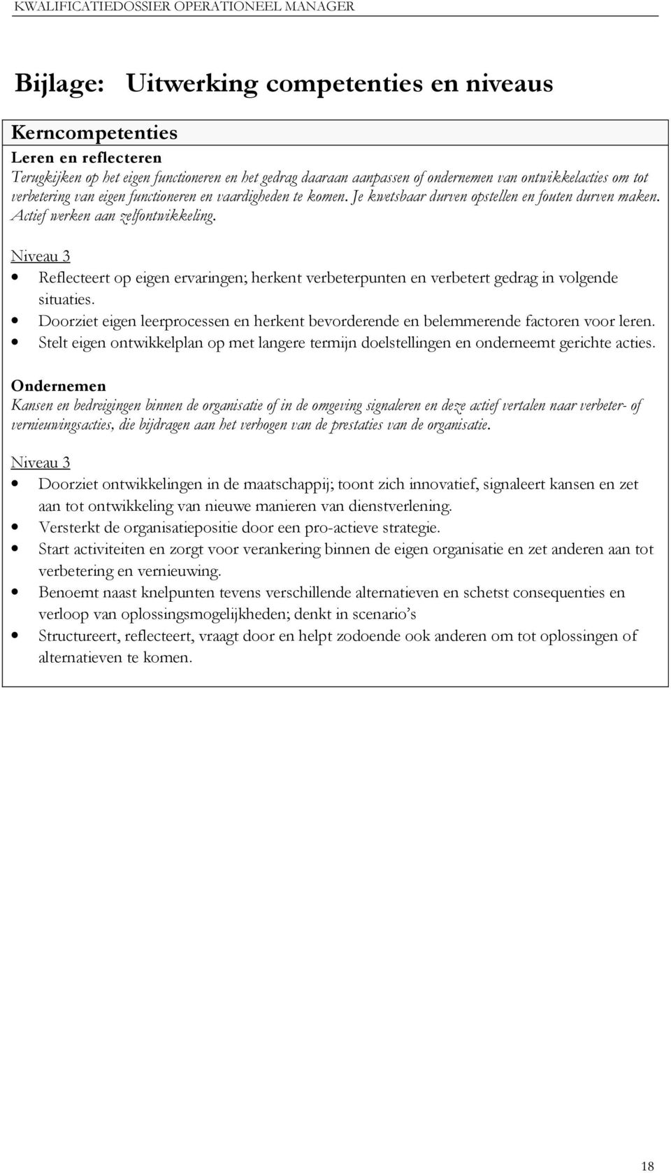 Niveau 3 Reflecteert op eigen ervaringen; herkent verbeterpunten en verbetert gedrag in volgende situaties. Doorziet eigen leerprocessen en herkent bevorderende en belemmerende factoren voor leren.