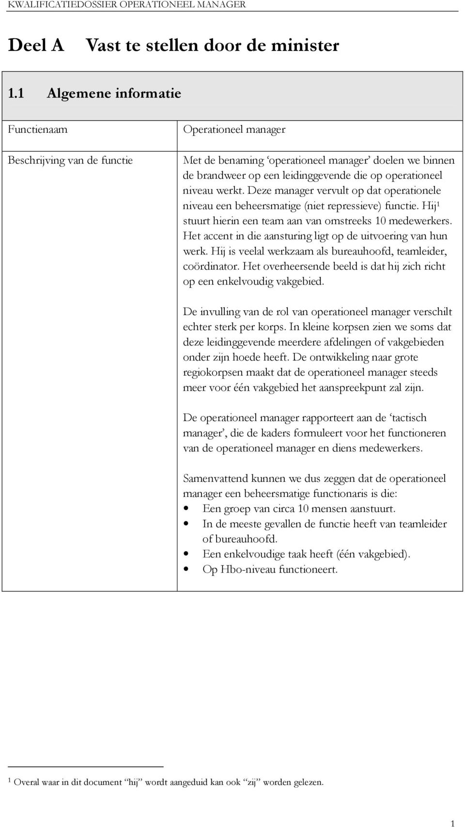 werkt. Deze manager vervult op dat operationele niveau een beheersmatige (niet repressieve) functie. Hij 1 stuurt hierin een team aan van omstreeks 10 medewerkers.