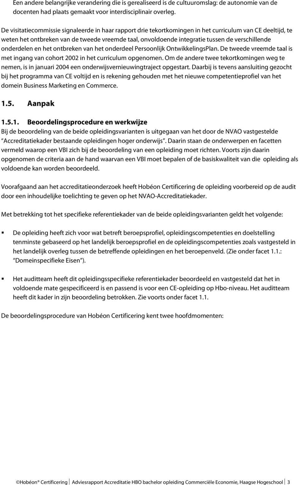 verschillende onderdelen en het ontbreken van het onderdeel Persoonlijk OntwikkelingsPlan. De tweede vreemde taal is met ingang van cohort 2002 in het curriculum opgenomen.