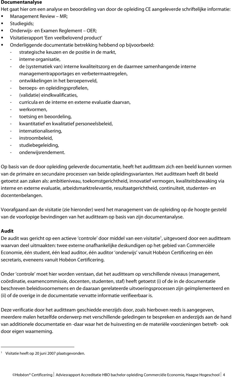 interne kwaliteitszorg en de daarmee samenhangende interne managementrapportages en verbetermaatregelen, - ontwikkelingen in het beroepenveld, - beroeps- en opleidingsprofielen, - (validatie)