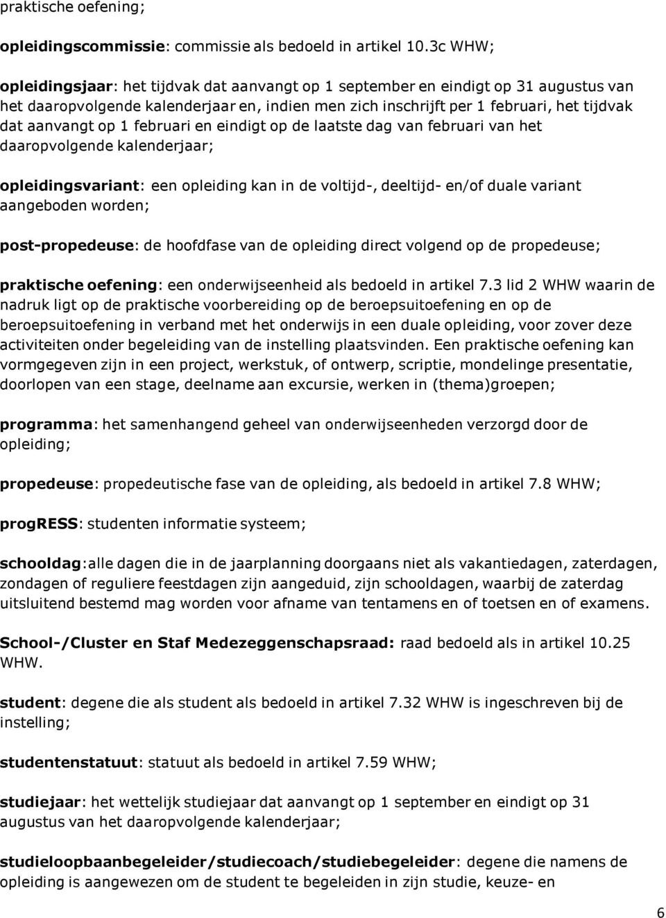 op 1 februari en eindigt op de laatste dag van februari van het daaropvolgende kalenderjaar; opleidingsvariant: een opleiding kan in de voltijd-, deeltijd- en/of duale variant aangeboden worden;