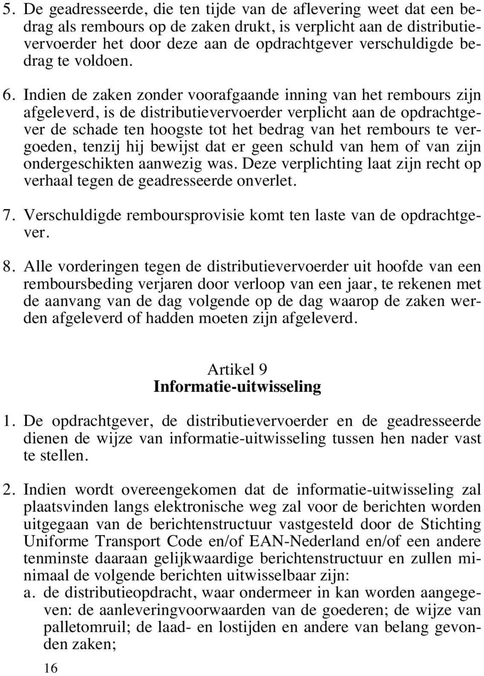 Indien de zaken zonder voorafgaande inning van het rembours zijn afgeleverd, is de distributievervoerder verplicht aan de opdrachtgever de schade ten hoogste tot het bedrag van het rembours te