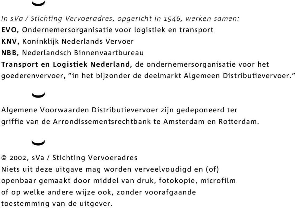Distributievervoer. Algemene Voorwaarden Distributievervoer zijn gedeponeerd ter griffie van de Arrondissementsrechtbank te Amsterdam en Rotterdam.