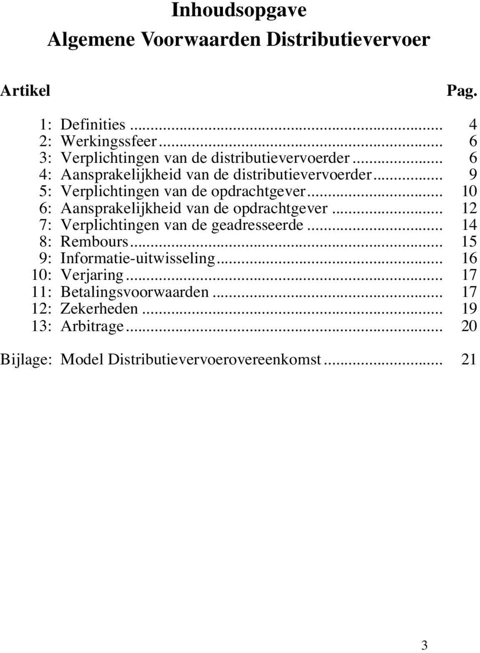 .. 9 5: Verplichtingen van de opdrachtgever... 10 6: Aansprakelijkheid van de opdrachtgever... 12 7: Verplichtingen van de geadresseerde.