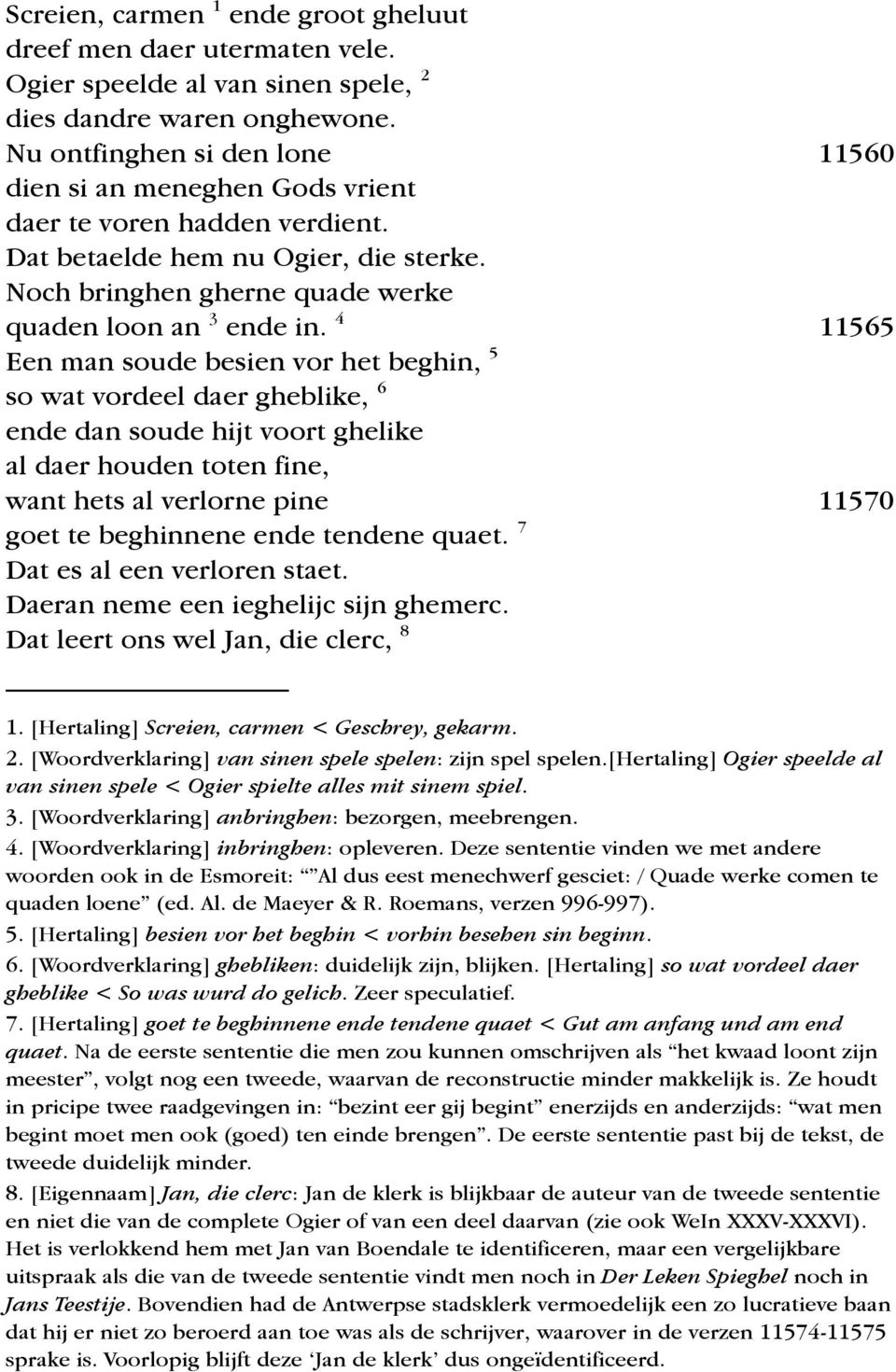 4 11565 Een man soude besien vor het beghin, 5 so wat vordeel daer gheblike, 6 ende dan soude hijt voort ghelike al daer houden toten fine, want hets al verlorne pine 11570 goet te beghinnene ende