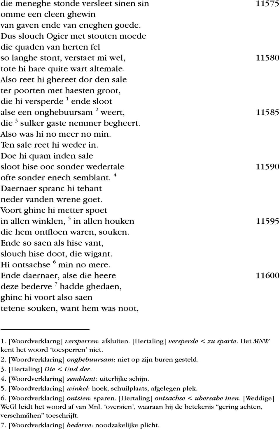 Also reet hi ghereet dor den sale ter poorten met haesten groot, die hi versperde 1 ende sloot alse een onghebuursam 2 weert, 11585 die 3 sulker gaste nemmer begheert. Also was hi no meer no min.