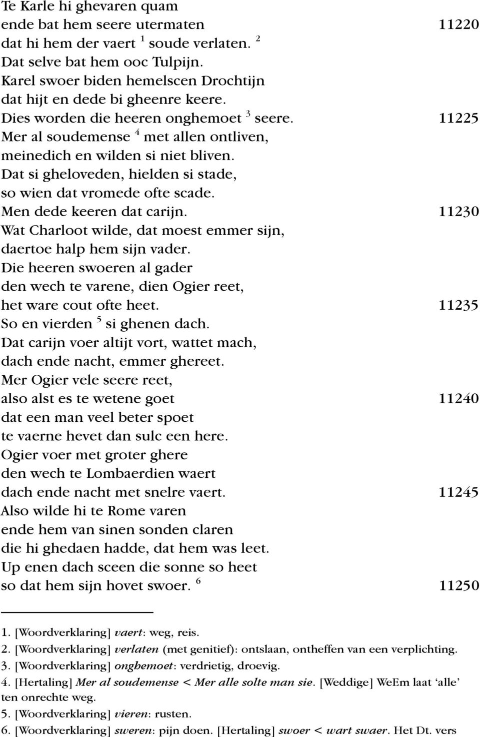 Dat si gheloveden, hielden si stade, so wien dat vromede ofte scade. Men dede keeren dat carijn. 11230 Wat Charloot wilde, dat moest emmer sijn, daertoe halp hem sijn vader.