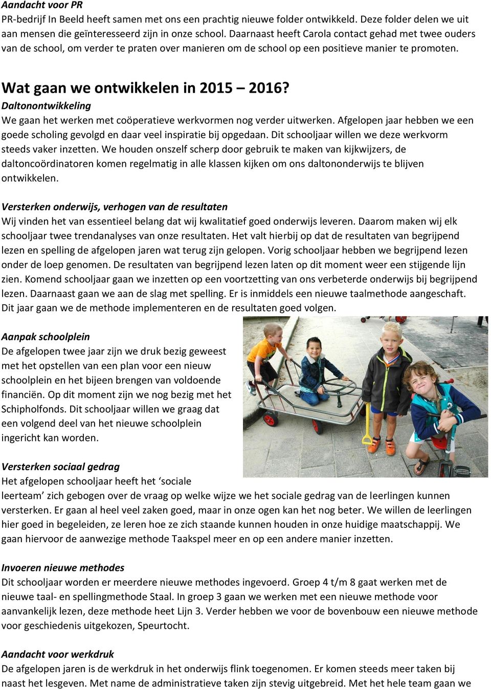 Daltonontwikkeling We gaan het werken met coöperatieve werkvormen nog verder uitwerken. Afgelopen jaar hebben we een goede scholing gevolgd en daar veel inspiratie bij opgedaan.