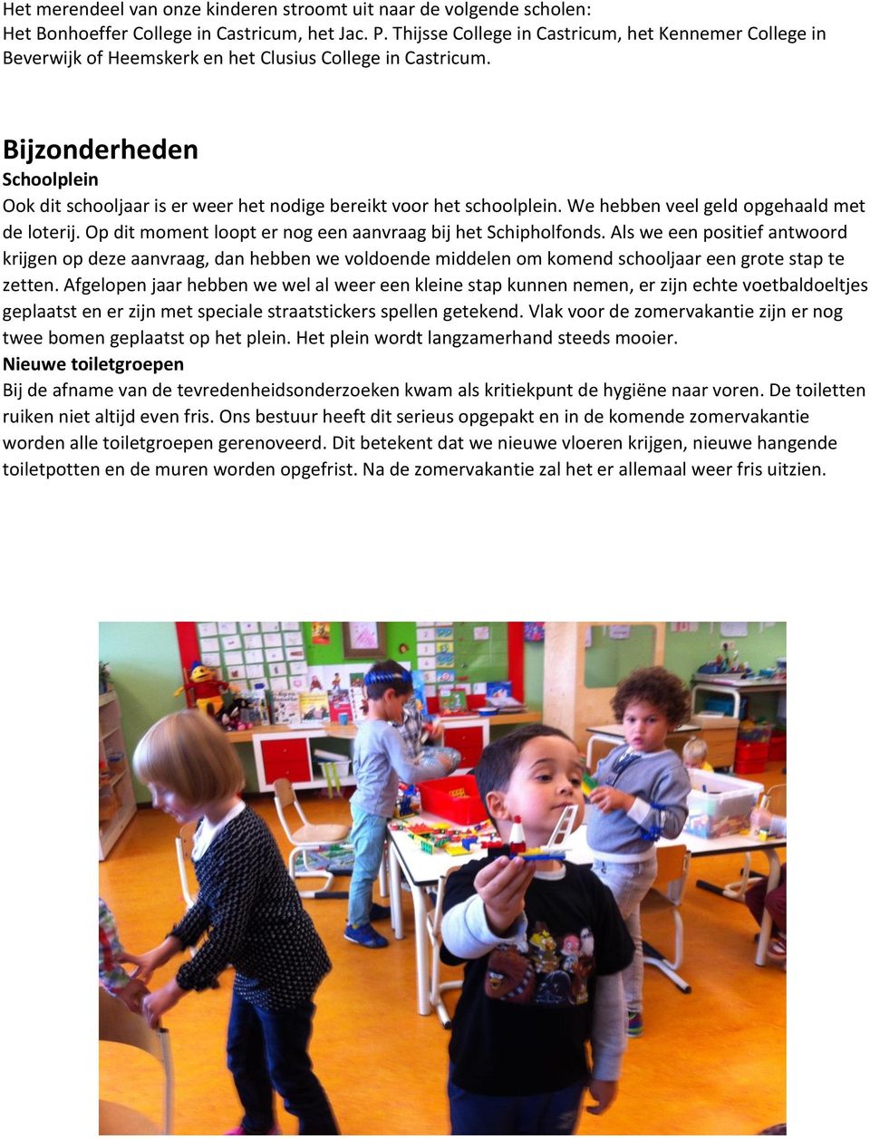 Bijzonderheden Schoolplein Ook dit schooljaar is er weer het nodige bereikt voor het schoolplein. We hebben veel geld opgehaald met de loterij.