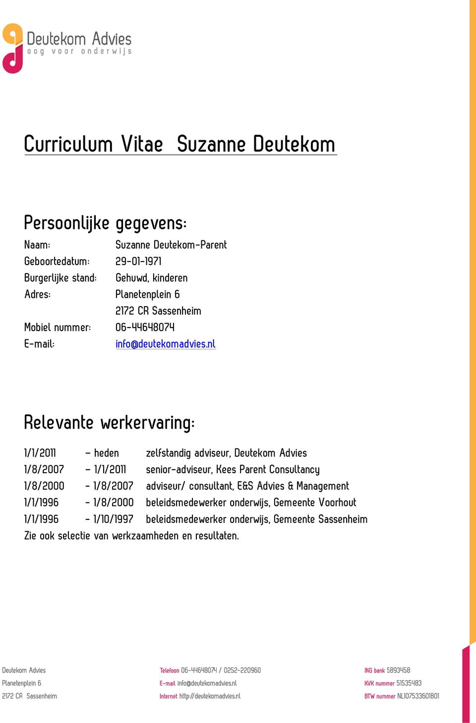 nl Relevante werkervaring: 1/1/2011 heden zelfstandig adviseur, Deutekom Advies 1/8/2007 1/1/2011 senior-adviseur, Kees Parent Consultancy 1/8/2000-1/8/2007