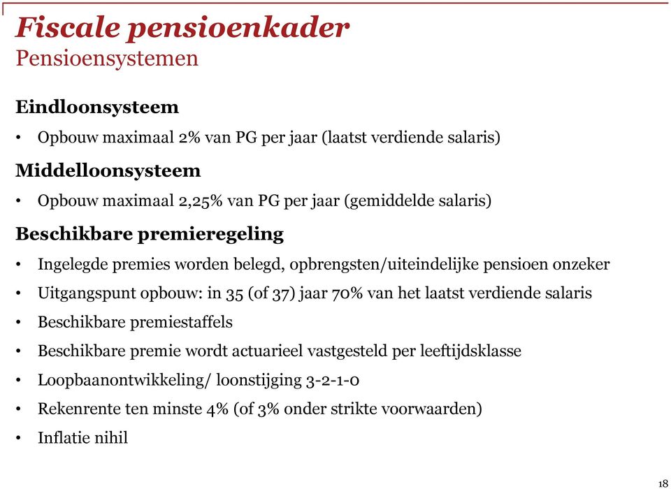 onzeker Uitgangspunt opbouw: in 35 (of 37) jaar 70% van het laatst verdiende salaris Beschikbare premiestaffels Beschikbare premie wordt