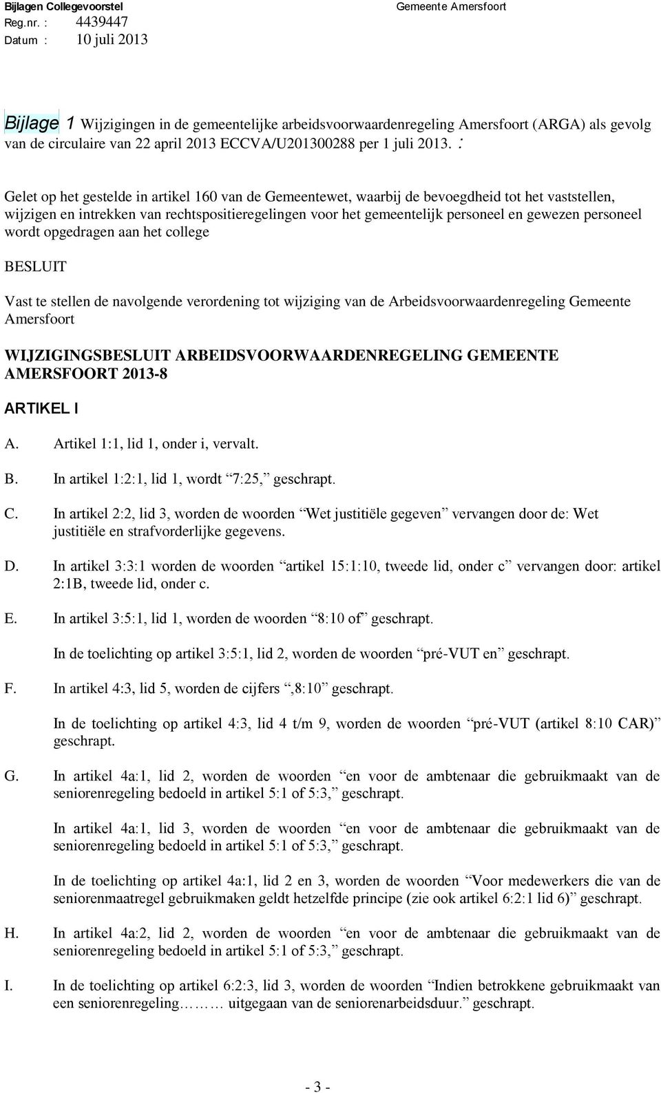 personeel wordt opgedragen aan het college BESLUIT Vast te stellen de navolgende verordening tot wijziging van de Arbeidsvoorwaardenregeling Gemeente Amersfoort WIJZIGINGSBESLUIT