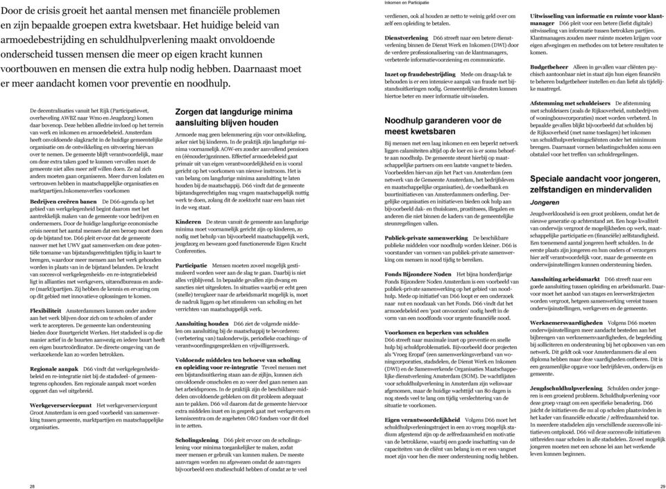 Daarnaast moet er meer aandacht komen voor preventie en noodhulp. De decentralisaties vanuit het Rijk (Participatiewet, overheveling AWBZ naar Wmo en Jeugdzorg) komen daar bovenop.