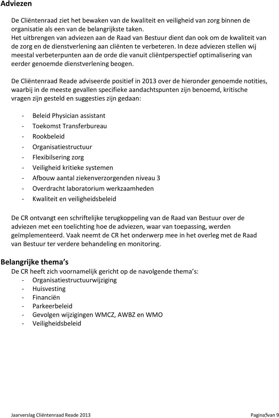 In deze adviezen stellen wij meestal verbeterpunten aan de orde die vanuit cliëntperspectief optimalisering van eerder genoemde dienstverlening beogen.