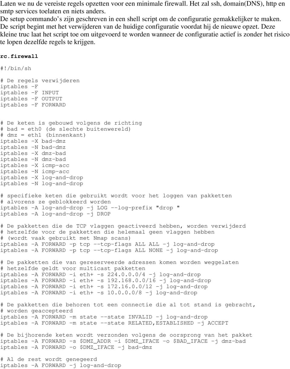 Deze kleine truc laat het script toe om uitgevoerd te worden wanneer de configuratie actief is zonder het risico te lopen dezelfde regels te krijgen. rc.firewall #!