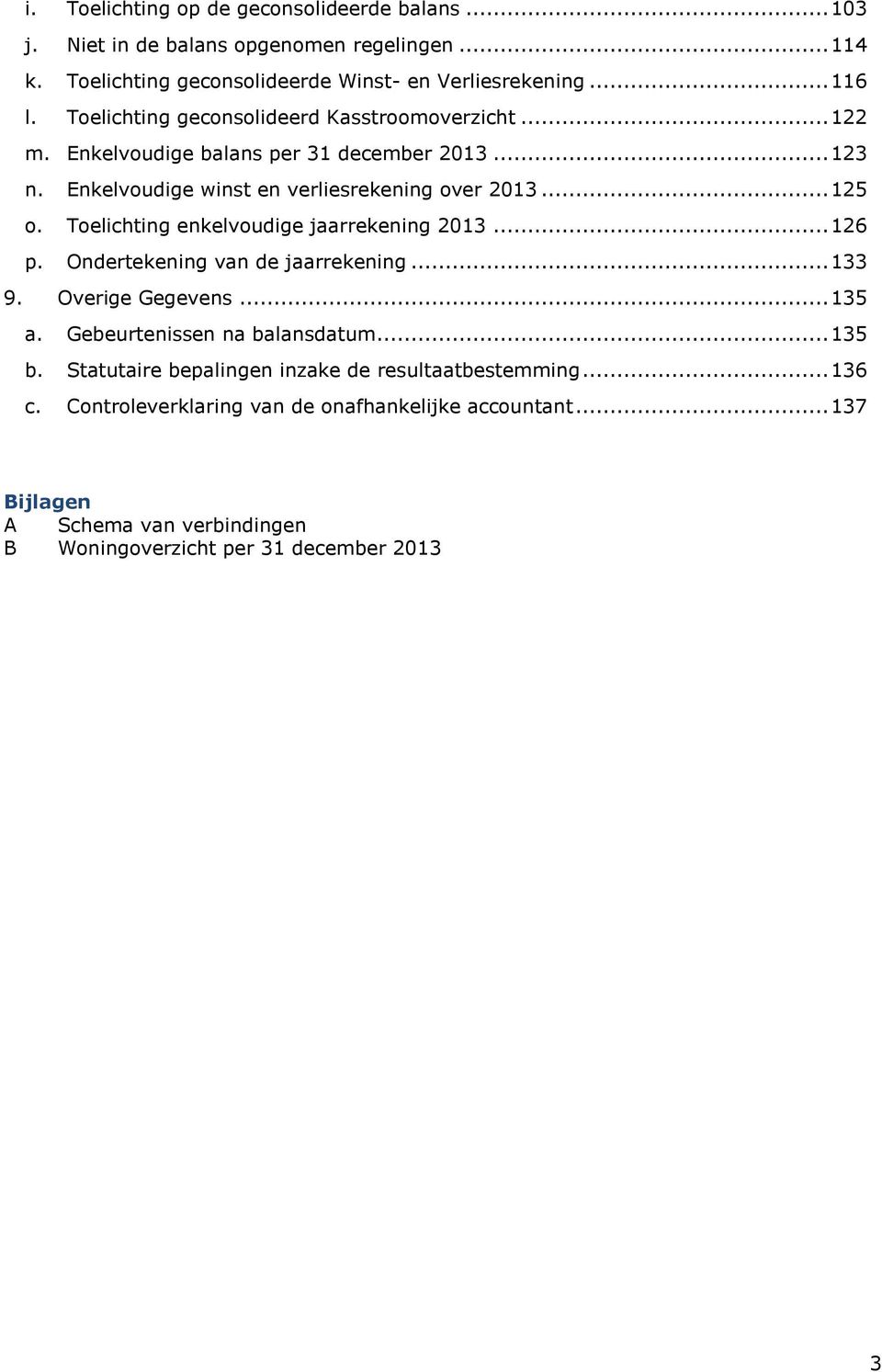 Toelichting enkelvoudige jaarrekening 2013... 126 p. Ondertekening van de jaarrekening... 133 9. Overige Gegevens... 135 a. Gebeurtenissen na balansdatum... 135 b.