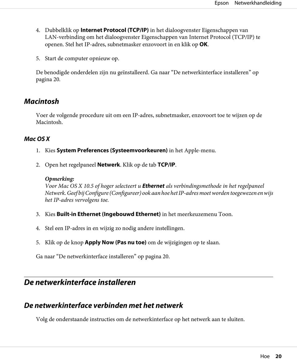 Macintosh Voer de volgende procedure uit om een IP-adres, subnetmasker, enzovoort toe te wijzen op de Macintosh. Mac OS X 1. Kies System Preferences (Systeemvoorkeuren) in het Apple-menu. 2.