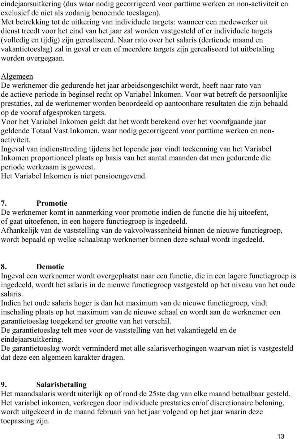 gerealiseerd. Naar rato over het salaris (dertiende maand en vakantietoeslag) zal in geval er een of meerdere targets zijn gerealiseerd tot uitbetaling worden overgegaan.