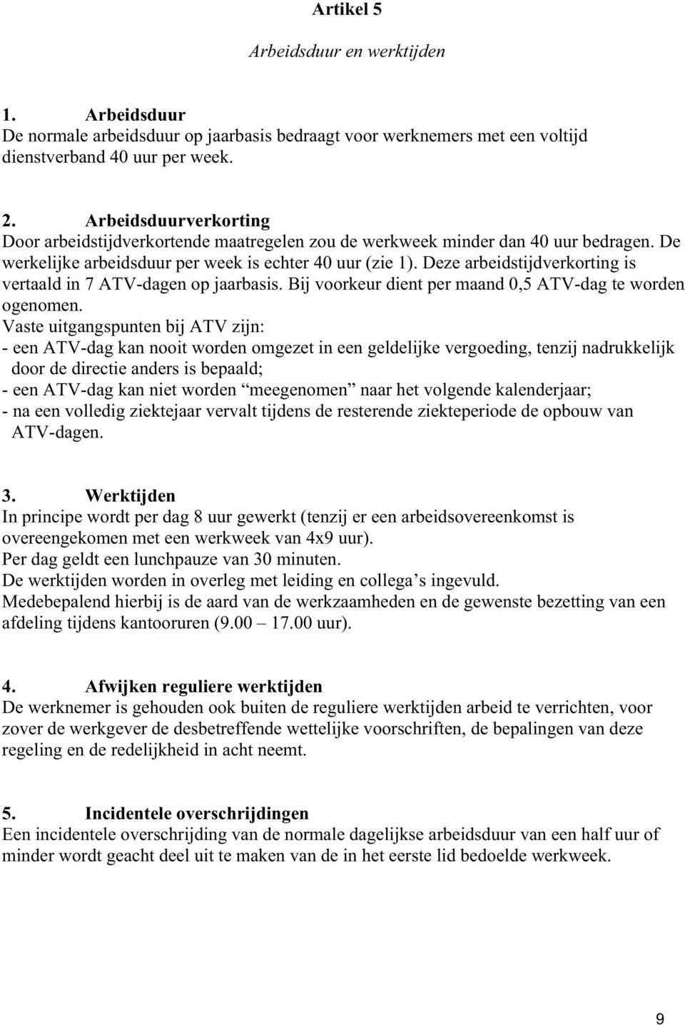 Deze arbeidstijdverkorting is vertaald in 7 ATV-dagen op jaarbasis. Bij voorkeur dient per maand 0,5 ATV-dag te worden ogenomen.