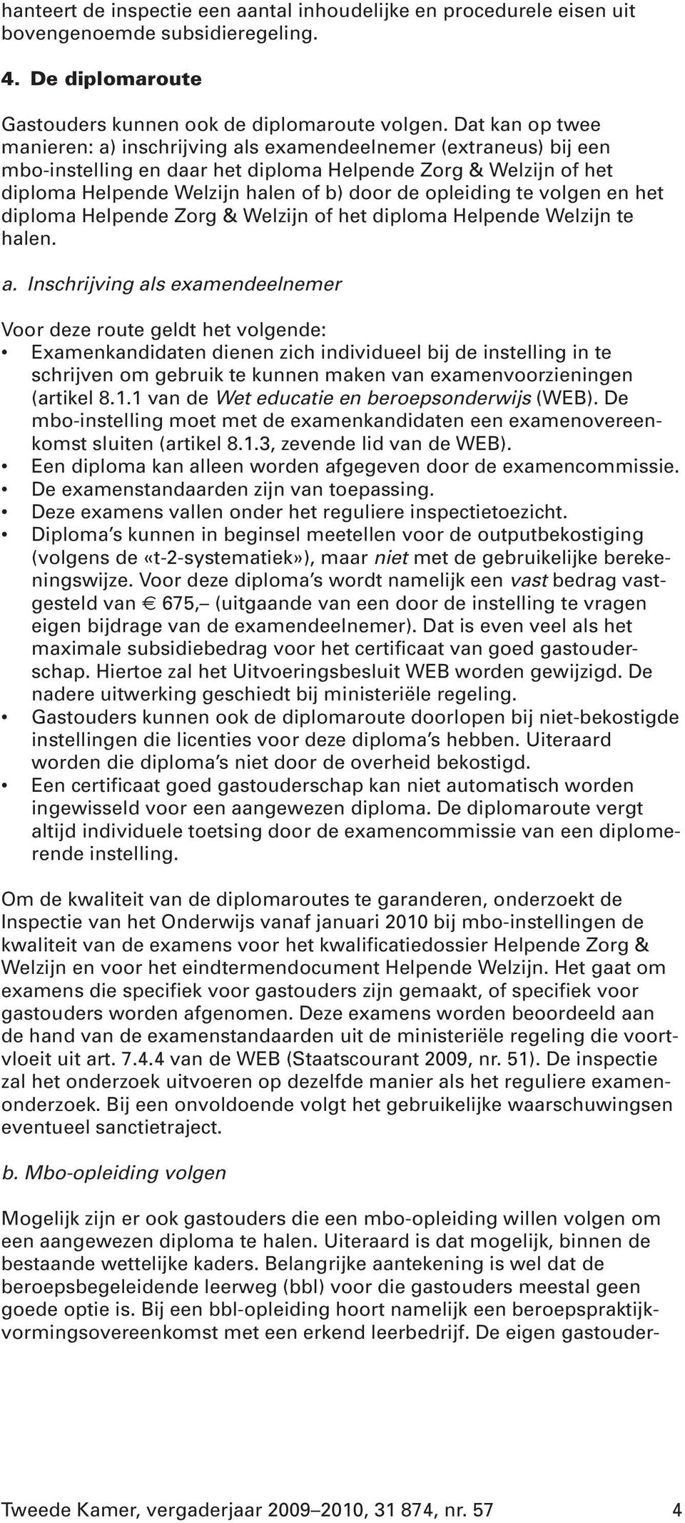 opleiding te volgen en het diploma Helpende Zorg & Welzijn of het diploma Helpende Welzijn te halen. a.