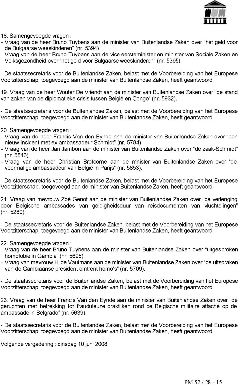 - De staatssecretaris voor de Buitenlandse Zaken, belast met de Voorbereiding van het Europese Voorzitterschap, toegevoegd aan de minister van Buitenlandse Zaken, heeft geantwoord. 19.