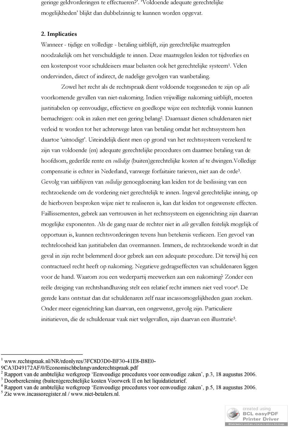 Deze maatregelen leiden tot tijdverlies en een kostenpost voor schuldeisers maar belasten ook het gerechtelijke systeem 1. Velen ondervinden, direct of indirect, de nadelige gevolgen van wanbetaling.