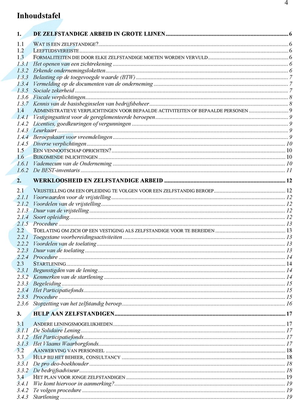 .. 8 1.3.7 Kennis van de basisbeginselen van bedrijfsbeheer... 8 1.4 ADMINISTRATIEVE VERPLICHTINGEN VOOR BEPAALDE ACTIVITEITEN OF BEPAALDE PERSONEN... 9 1.4.1 Vestigingsattest voor de gereglementeerde beroepen.