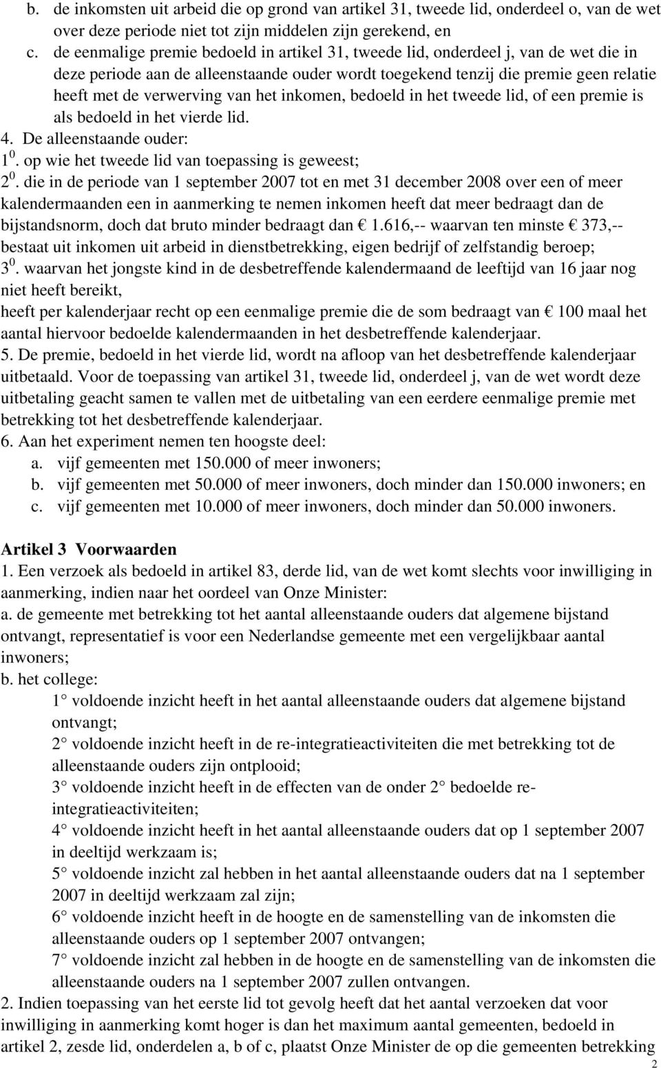 van het inkomen, bedoeld in het tweede lid, of een premie is als bedoeld in het vierde lid. 4. De alleenstaande ouder: 1 0. op wie het tweede lid van toepassing is geweest; 2 0.