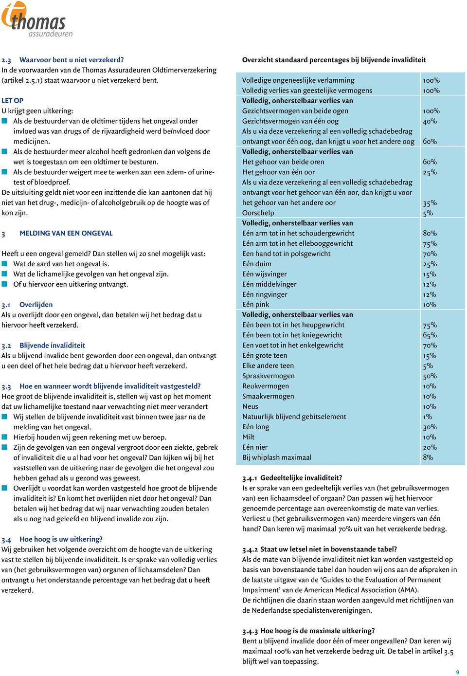 n Als de bestuurder meer alcohol heeft gedronken dan volgens de wet is toegestaan om een oldtimer te besturen. n Als de bestuurder weigert mee te werken aan een adem- of urinetest of bloedproef.