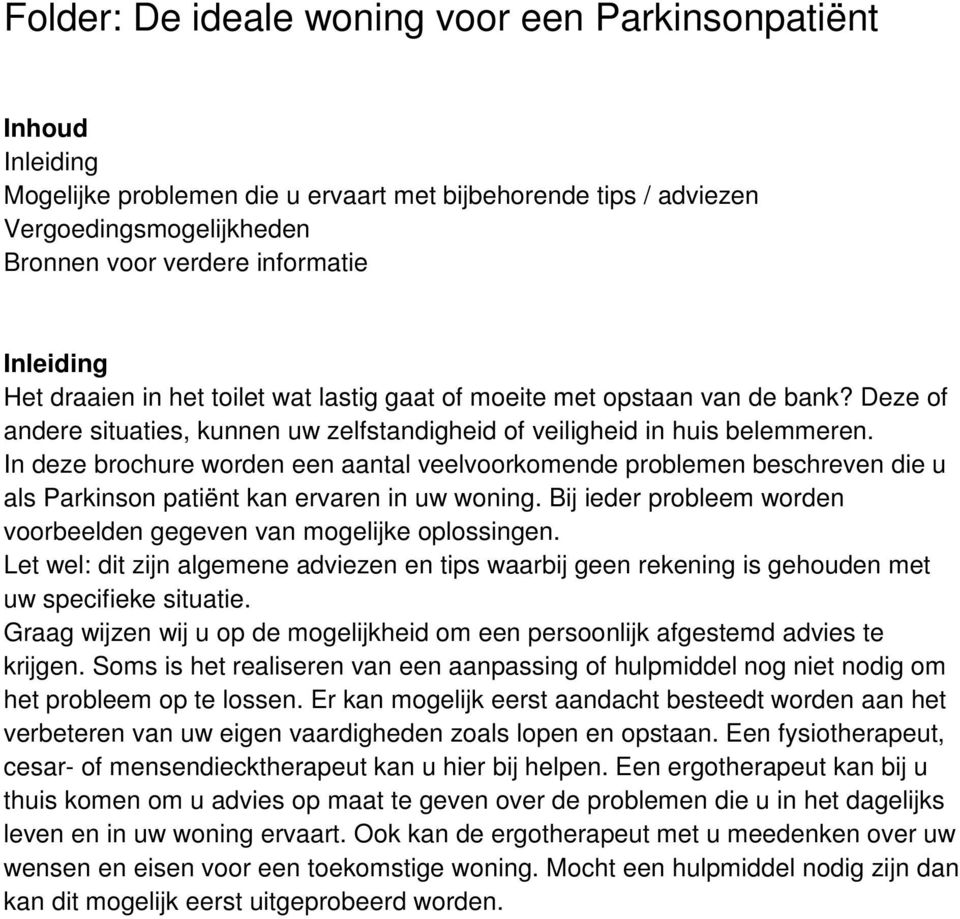 In deze brochure worden een aantal veelvoorkomende problemen beschreven die u als Parkinson patiënt kan ervaren in uw woning. Bij ieder probleem worden voorbeelden gegeven van mogelijke oplossingen.