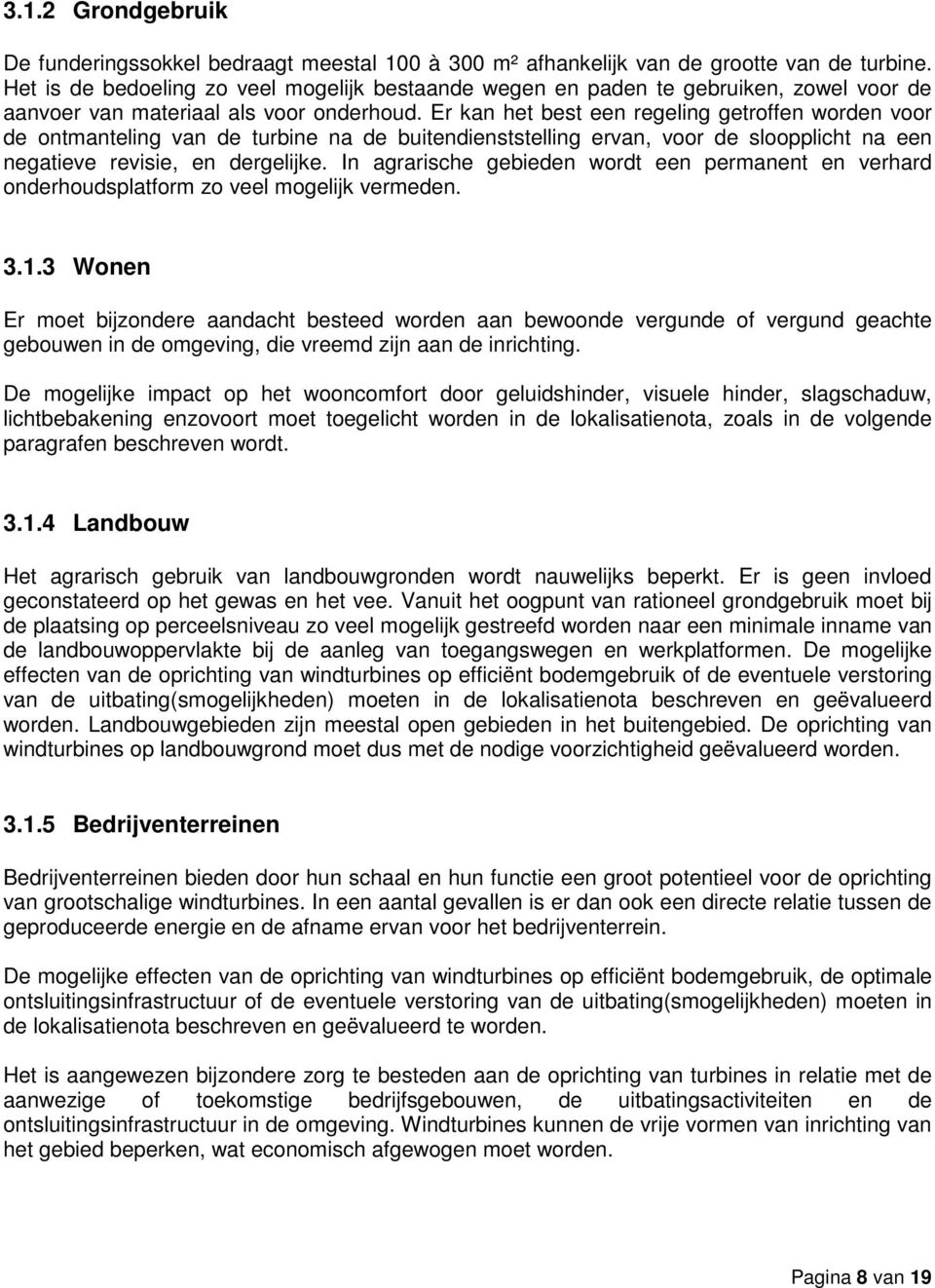 Er kan het best een regeling getroffen worden voor de ontmanteling van de turbine na de buitendienststelling ervan, voor de sloopplicht na een negatieve revisie, en dergelijke.