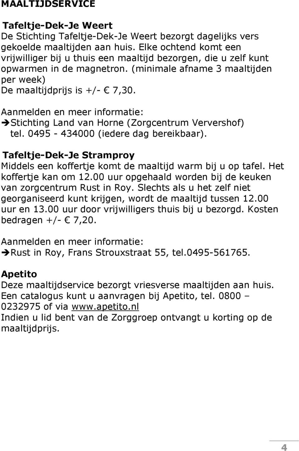 Aanmelden en meer informatie: Stichting Land van Horne (Zorgcentrum Ververshof) tel. 0495-434000 (iedere dag bereikbaar).