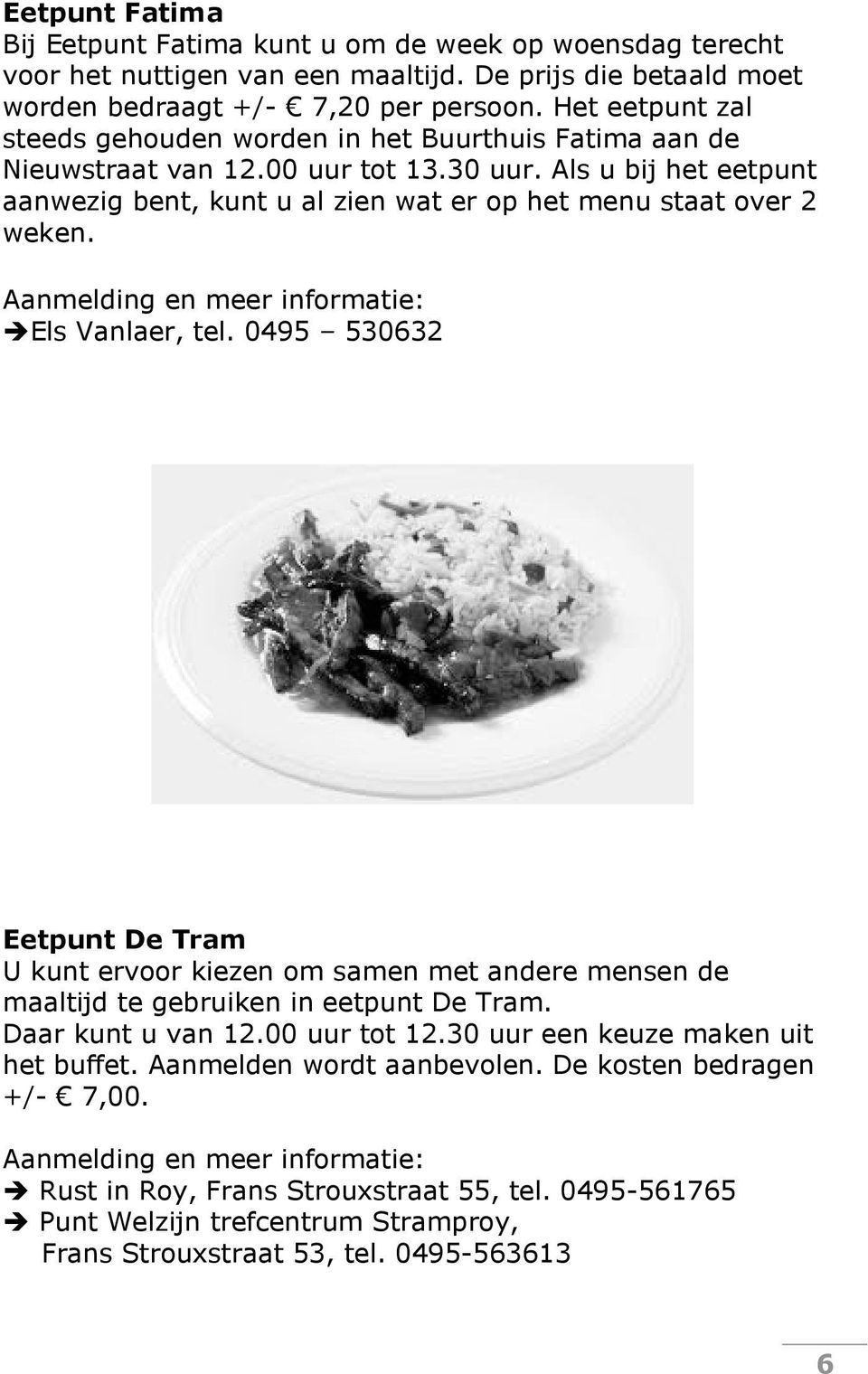 Als u bij het eetpunt aanwezig bent, kunt u al zien wat er op het menu staat over 2 weken. Aanmelding en meer informatie: Els Vanlaer, tel.