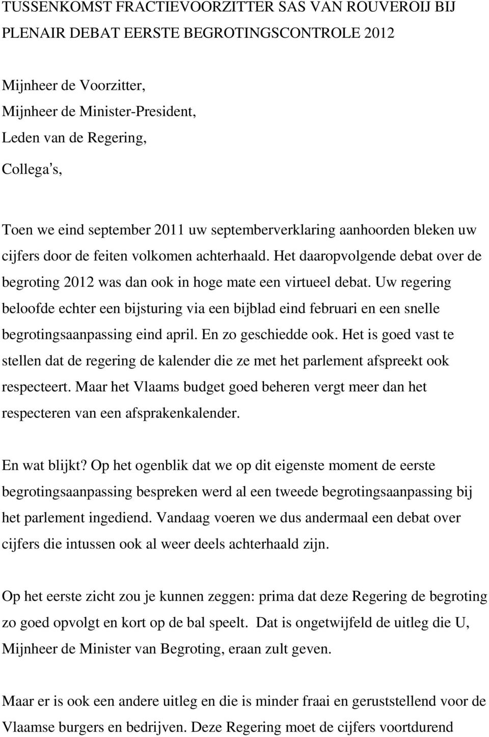 Uw regering beloofde echter een bijsturing via een bijblad eind februari en een snelle begrotingsaanpassing eind april. En zo geschiedde ook.