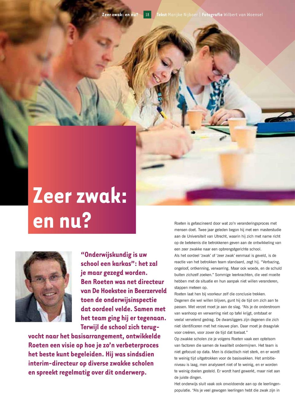 Terwijl de school zich terugvocht naar het basisarrangement, ontwikkelde Roeten een visie op hoe je zo n verbeterproces het beste kunt begeleiden.