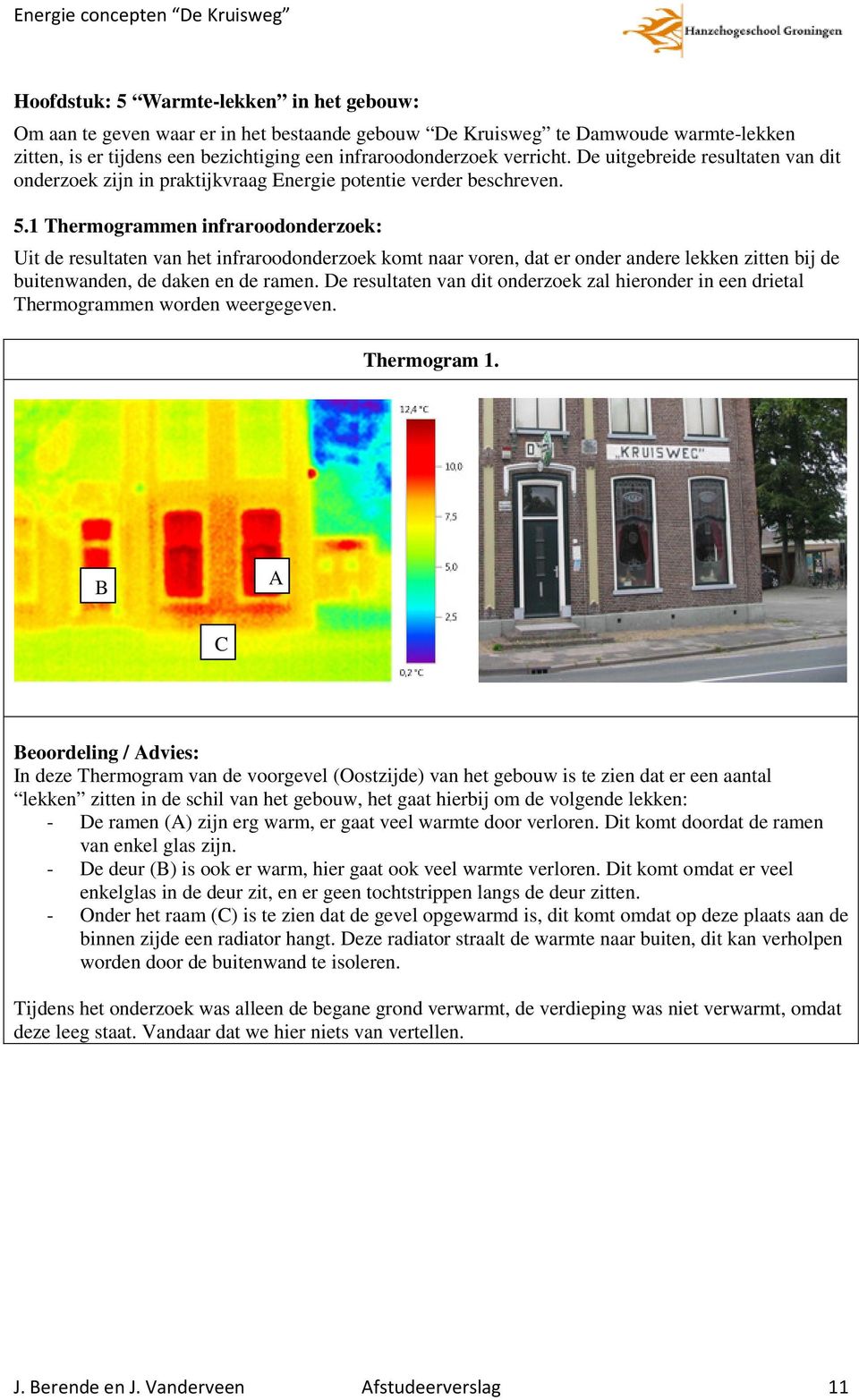 1 Thermogrammen infraroodonderzoek: Uit de resultaten van het infraroodonderzoek komt naar voren, dat er onder andere lekken zitten bij de buitenwanden, de daken en de ramen.