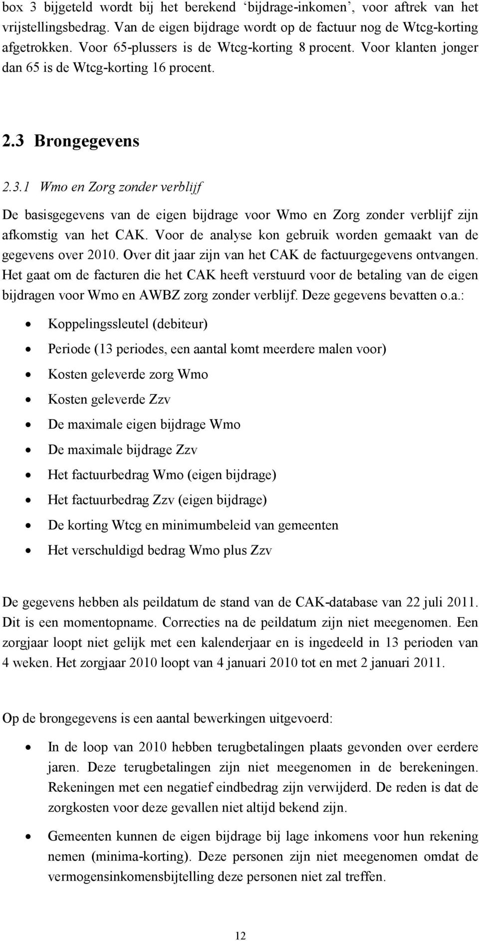 Brongegevens 2.3.1 Wmo en Zorg zonder verblijf De basisgegevens van de eigen bijdrage voor Wmo en Zorg zonder verblijf zijn afkomstig van het CAK.