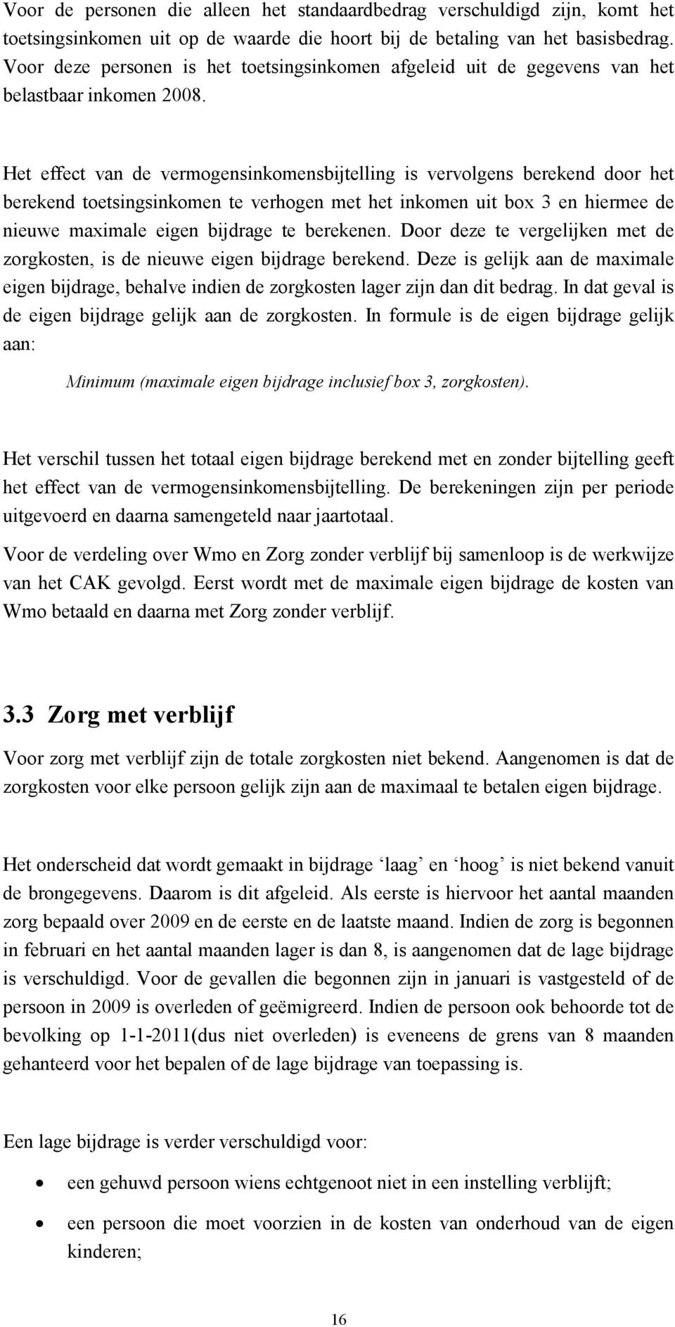 Het effect van de vermogensinkomensbijtelling is vervolgens berekend door het berekend toetsingsinkomen te verhogen met het inkomen uit box 3 en hiermee de nieuwe maximale eigen bijdrage te berekenen.