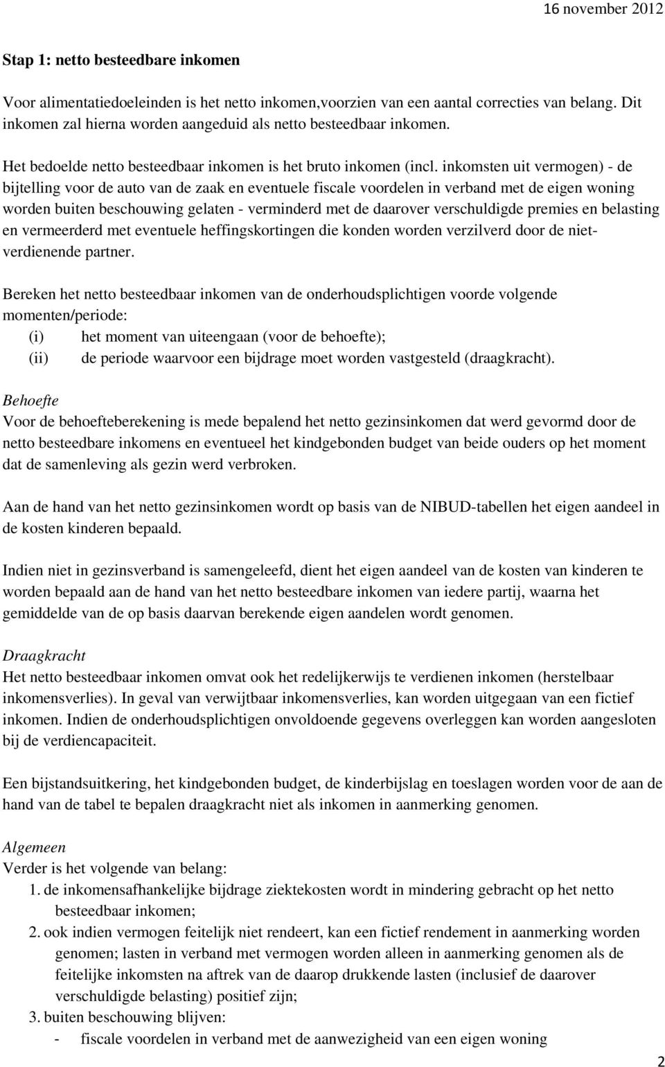 inkomsten uit vermogen) - de bijtelling voor de auto van de zaak en eventuele fiscale voordelen in verband met de eigen woning worden buiten beschouwing gelaten - verminderd met de daarover