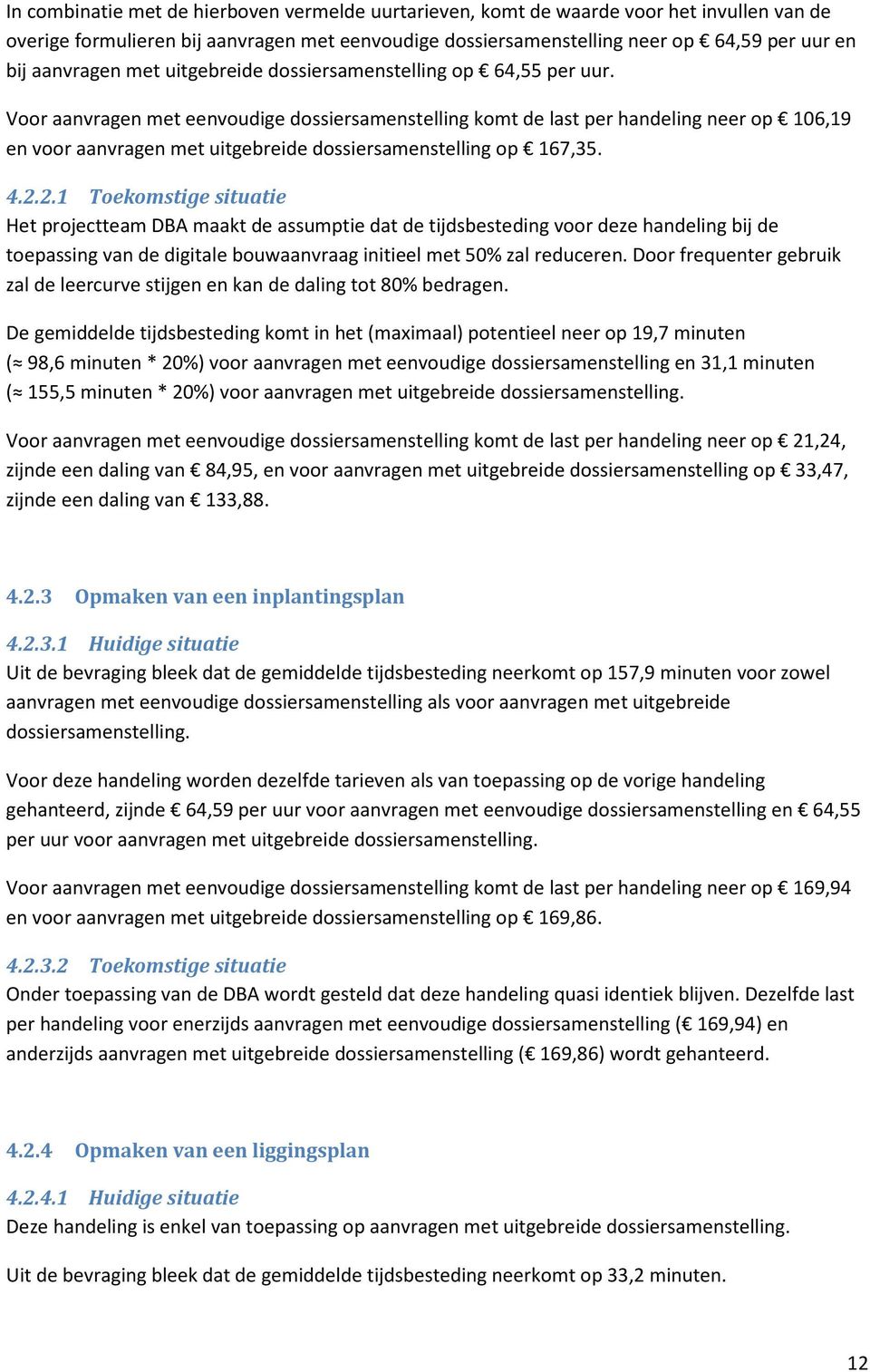 2.1 Toekomstige situatie Het projectteam DBA maakt de assumptie dat de tijdsbesteding voor deze handeling bij de toepassing van de digitale bouwaanvraag initieel met 50% zal reduceren.